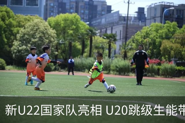 新U22国家队亮相 U20跳级生能带来什么变化？